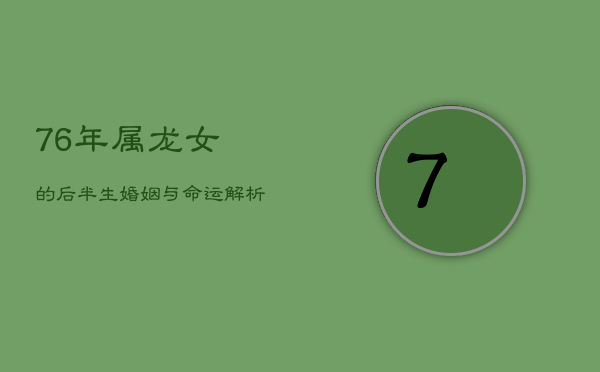 76年属龙女的后半生婚姻与命运解析  第1张