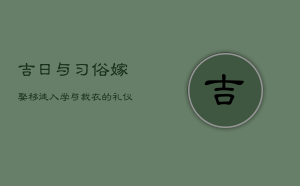吉日与习俗：嫁娶、移徙、入学与裁衣的礼仪传统  第1张