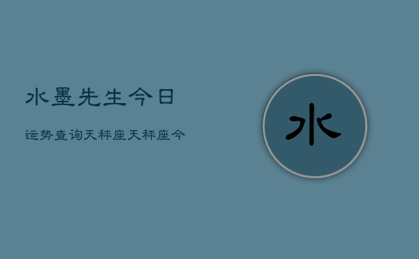水墨先生今日运势查询天秤座，天秤座今日运势速览  第1张