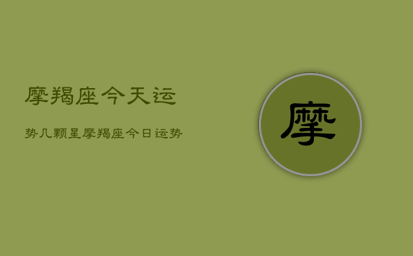 摩羯座今天运势几颗星，摩羯座今日运势星数  第1张