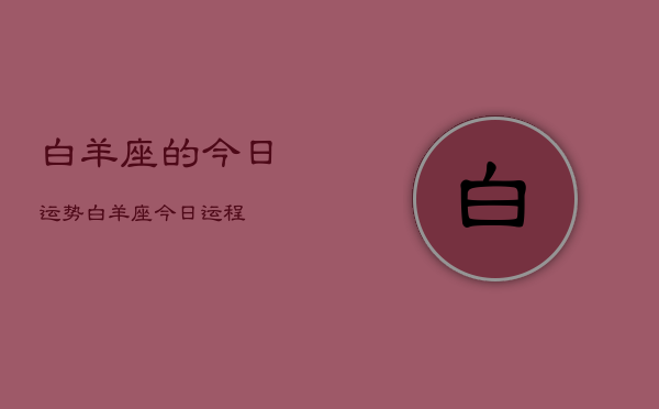 白羊座的今日运势，白羊座今日运程