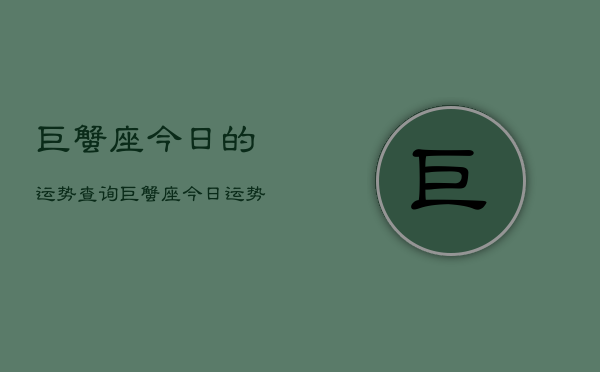 巨蟹座今日的运势查询，巨蟹座今日运势速览