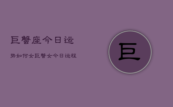 巨蟹座今日运势如何女，巨蟹女今日运程  第1张