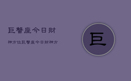 巨蟹座今日财神方位，巨蟹座今日财神方位指南