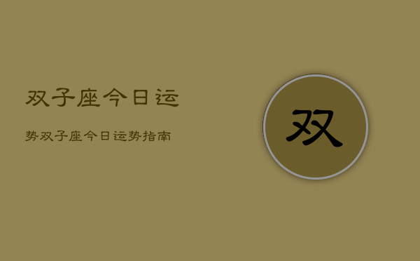 双子座今日运势双子座今日运势指南