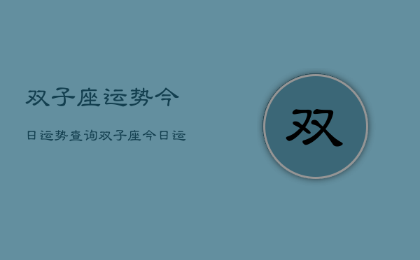双子座运势今日运势查询，双子座今日运势速览  第1张