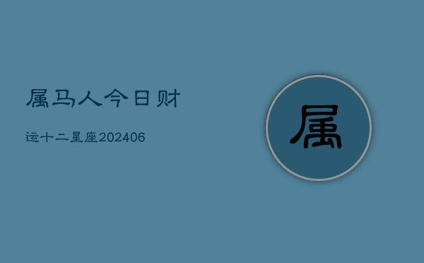 属马人今日财运十二星座(20240602)  第1张