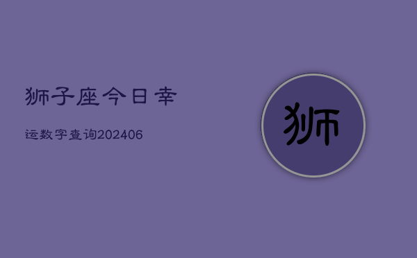 狮子座今日幸运数字查询(20240602)