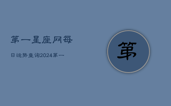 第一星座网每日运势查询2024(20240602)  第1张