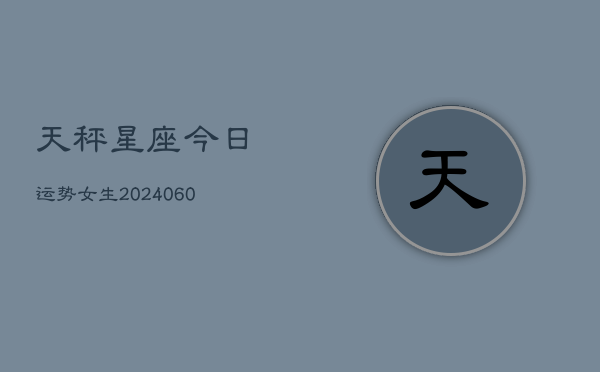 天秤星座今日运势女生(20240602)  第1张