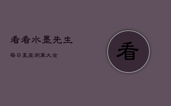 看看水墨先生每日星座测算大全(20240602)