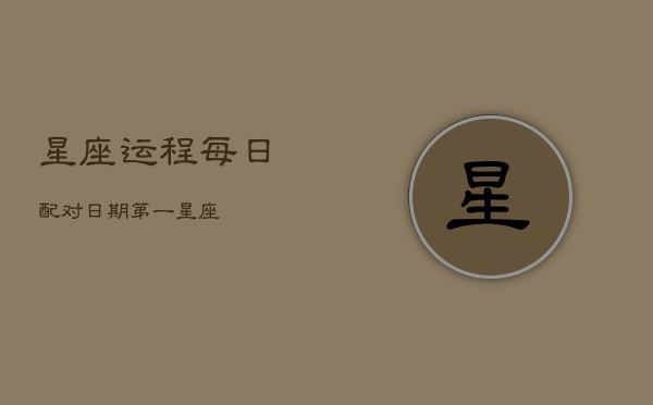 星座运程每日配对日期第一星座(20240602)  第1张