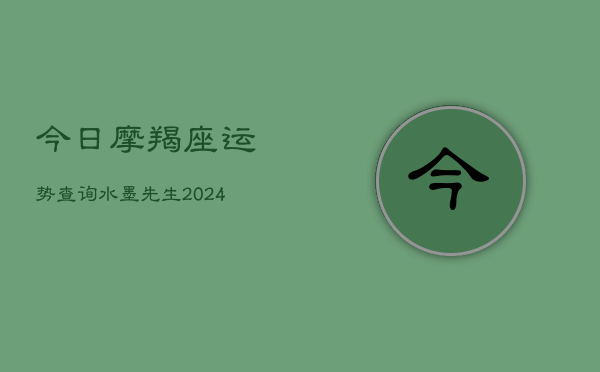 今日摩羯座运势查询水墨先生(20240602)  第1张