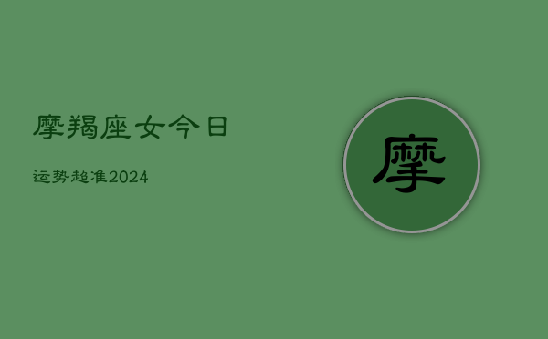 摩羯座女今日运势超准2024(20240602)  第1张