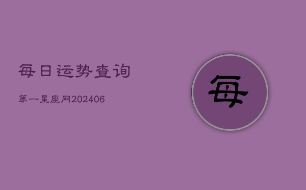 每日运势查询第一星座网(20240602)  第1张