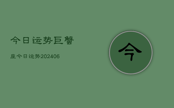 今日运势巨蟹座今日运势(20240602)