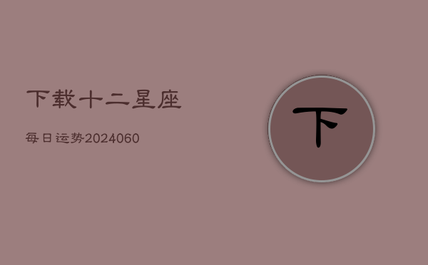 下载十二星座每日运势(20240602)  第1张