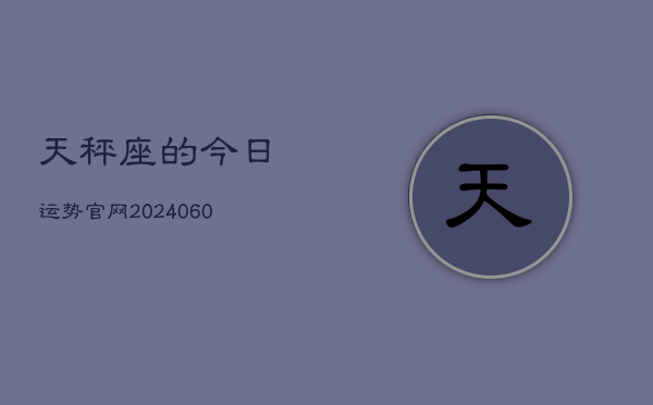 天秤座的今日运势官网(20240603)  第1张