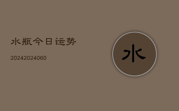 水瓶今日运势2024(20240603)  第1张