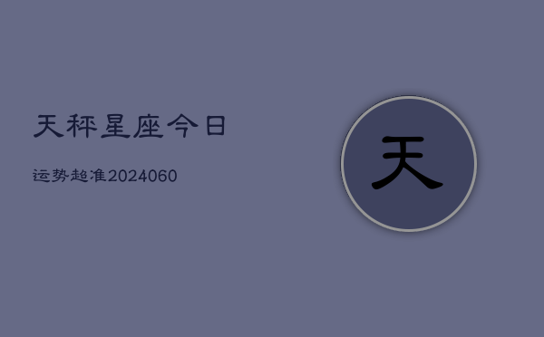 天秤星座今日运势超准(20240603)