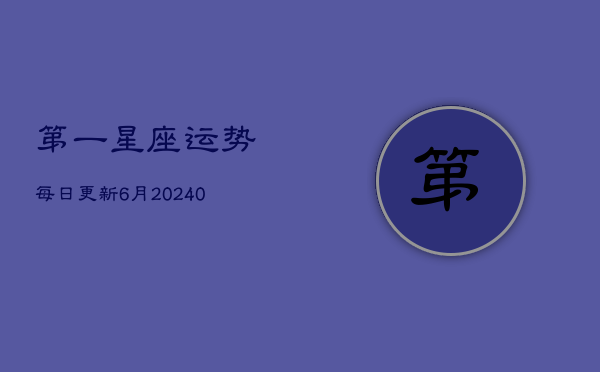 第一星座运势每日更新6月(20240603)  第1张