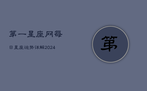 第一星座网每日星座运势详解(20240603)  第1张