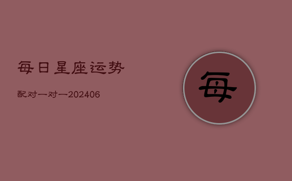 每日星座运势配对一对一(20240603)  第1张
