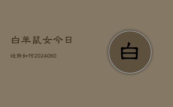 白羊鼠女今日运势如何(20240603)  第1张
