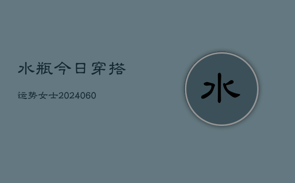 水瓶今日穿搭运势女士(20240603)  第1张