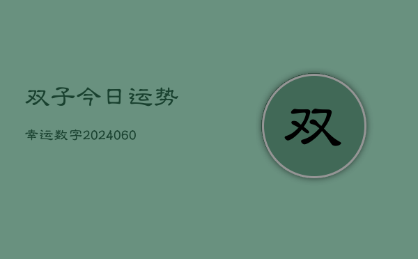 双子今日运势幸运数字(20240605)