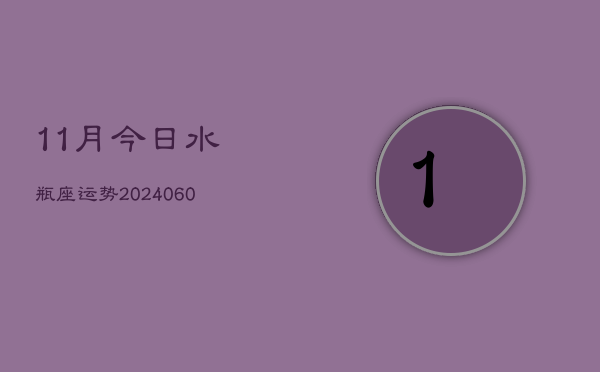 11月今日水瓶座运势(20240605)  第1张