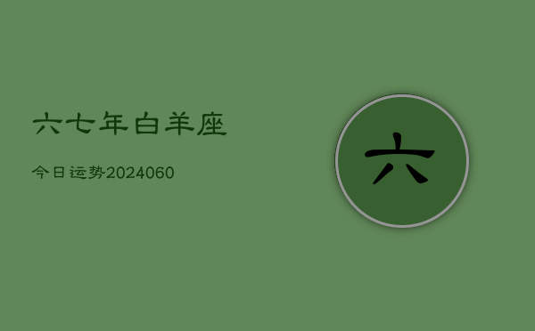 六七年白羊座今日运势(20240605)