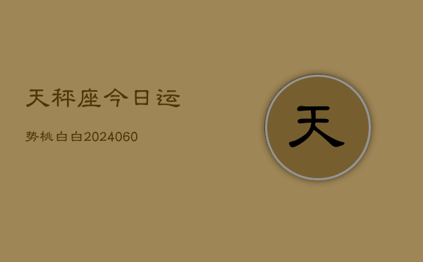 天秤座今日运势桃白白(20240605)  第1张