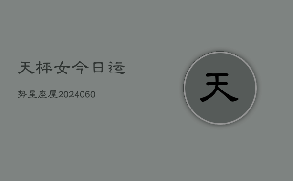 天枰女今日运势星座屋(20240605)  第1张