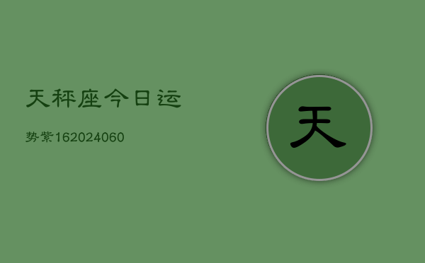 天秤座今日运势紫16(20240606)  第1张
