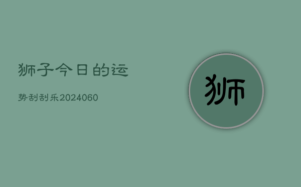 狮子今日的运势刮刮乐(20240606)  第1张