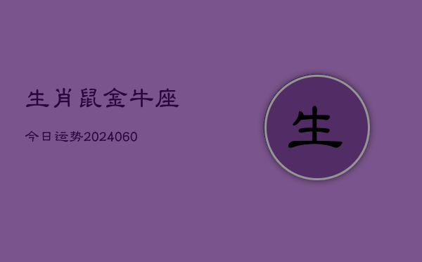 生肖鼠金牛座今日运势(20240607)  第1张