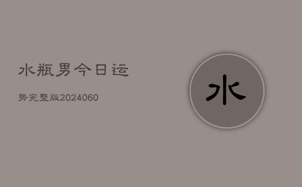水瓶男今日运势完整版(20240607)  第1张