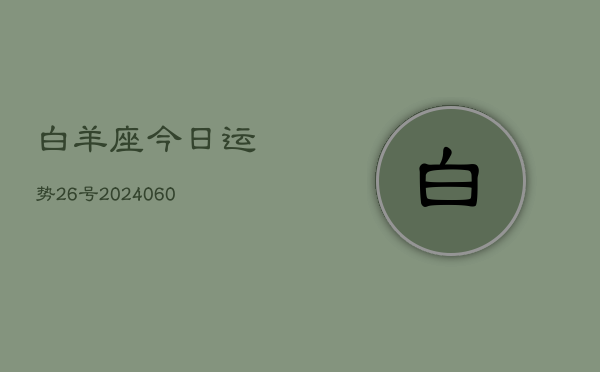 白羊座今日运势26号(20240607)  第1张
