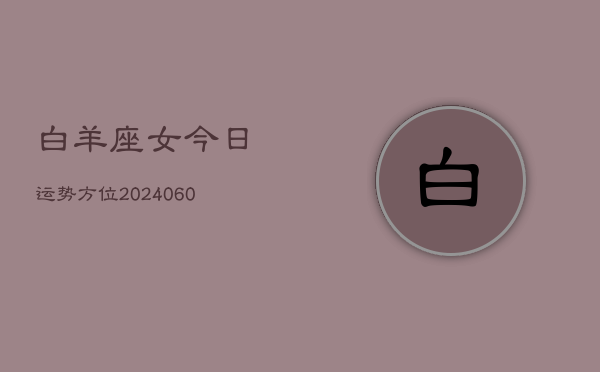白羊座女今日运势方位(20240607)  第1张