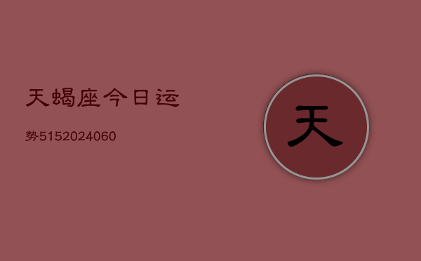 天蝎座今日运势515(20240607)