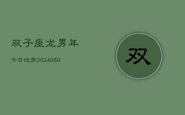 双子座龙男年今日运势(20240608)  第1张