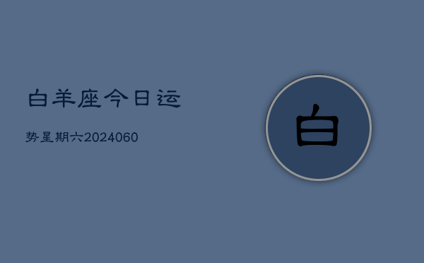 白羊座今日运势星期六(20240608)