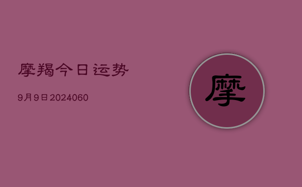 摩羯今日运势9月9日(20240608)  第1张