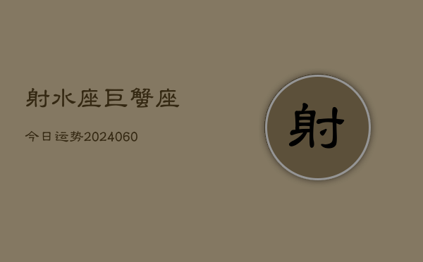 射水座巨蟹座今日运势(20240608)