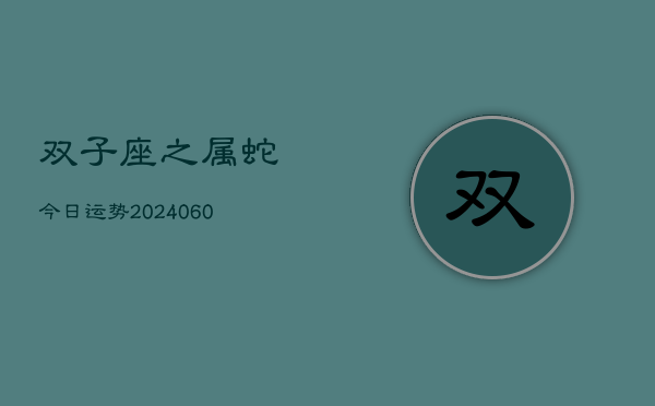 双子座之属蛇今日运势(20240608)  第1张