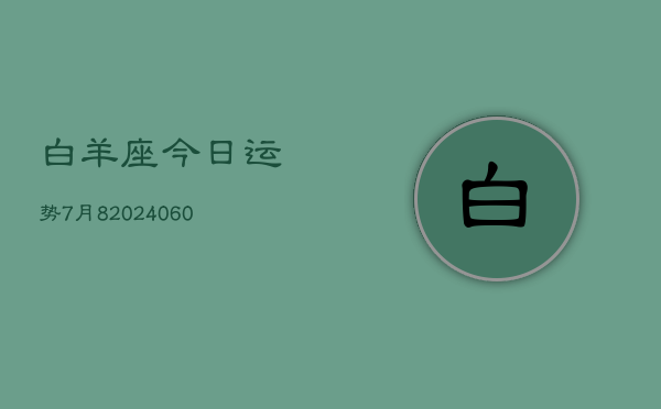 白羊座今日运势7月8(20240608)