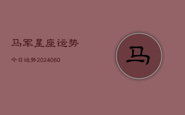 马军星座运势今日运势(20240608)  第1张