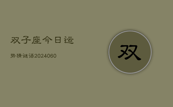 双子座今日运势猜谜语(20240608)  第1张