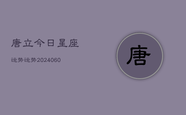 唐立今日星座运势运势(20240608)  第1张